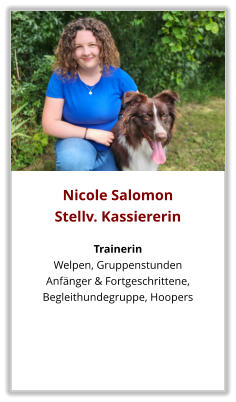 Nicole Salomon Stellv. Kassiererin  Trainerin Welpen, Gruppenstunden  Anfänger & Fortgeschrittene, Begleithundegruppe, Hoopers