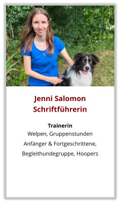 Jenni Salomon Schriftführerin  Trainerin Welpen, Gruppenstunden  Anfänger & Fortgeschrittene, Begleithundegruppe, Hoopers