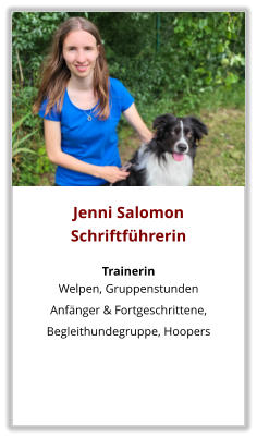 Jenni Salomon Schriftführerin  Trainerin Welpen, Gruppenstunden  Anfänger & Fortgeschrittene, Begleithundegruppe, Hoopers