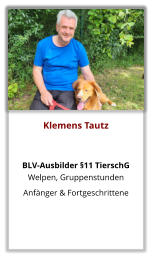 Klemens Tautz   BLV-Ausbilder §11 TierschG Welpen, Gruppenstunden  Anfänger & Fortgeschrittene